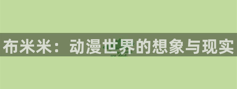 omofun动漫网页：布米米：动漫世界的想象与现实