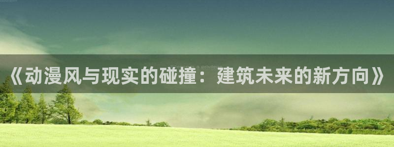 omofun官网下载安卓：《动漫风与现实的碰撞：建筑未来的新方向》