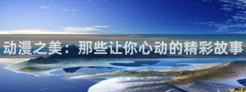 omofun官网下载：动漫之美：那些让你心动的精彩故事
