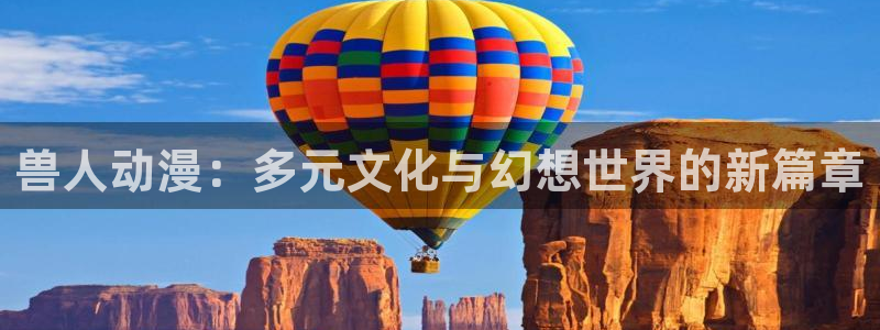 omofun网页版官网：兽人动漫：多元文化与幻想世界的新篇章