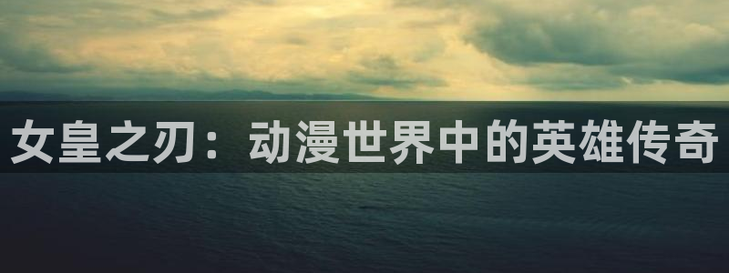 omofun. t：女皇之刃：动漫世界中的英雄传奇