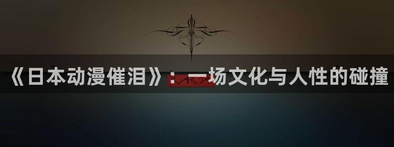 omofun. t：《日本动漫催泪》：一场文化与人性的碰撞