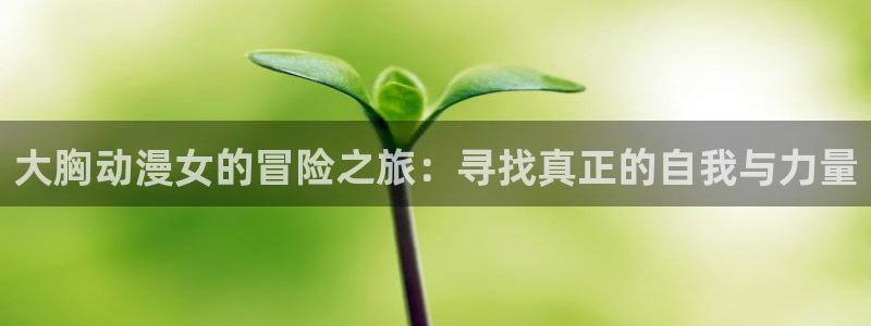免费下载omofun：大胸动漫女的冒险之旅：寻找真正的自我与力量