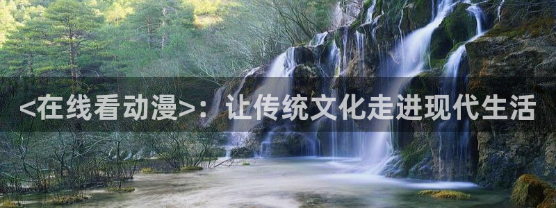 omofun官网正版：<在线看动漫>：让传统文化走进现代生活
